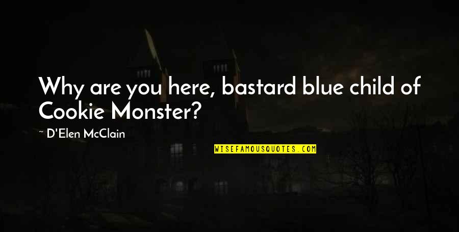 Bastard Child Quotes By D'Elen McClain: Why are you here, bastard blue child of