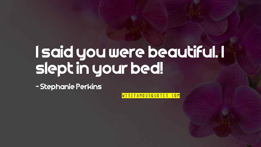 Bastard Child Quotes By Stephanie Perkins: I said you were beautiful. I slept in