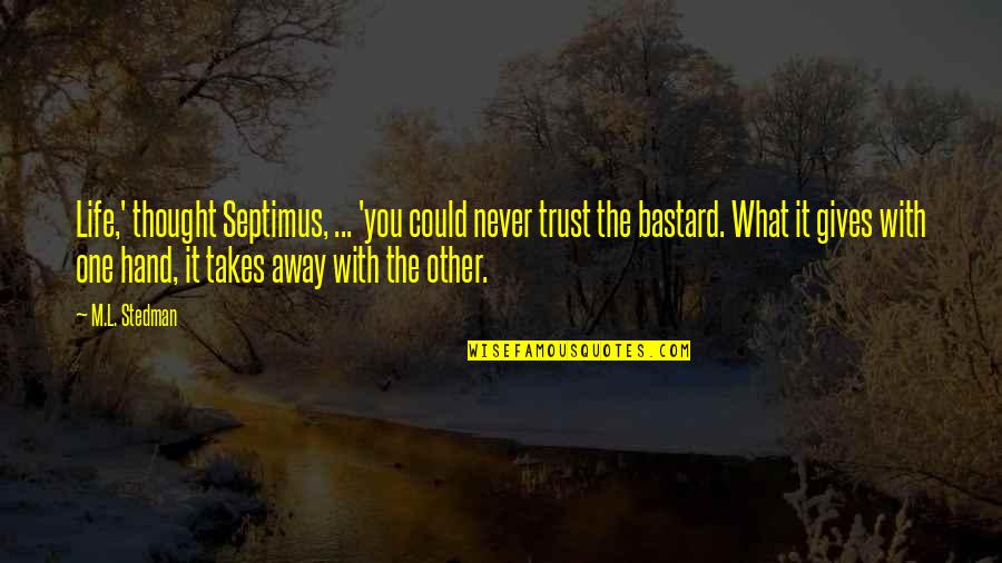 Bastard Quotes And Quotes By M.L. Stedman: Life,' thought Septimus, ... 'you could never trust