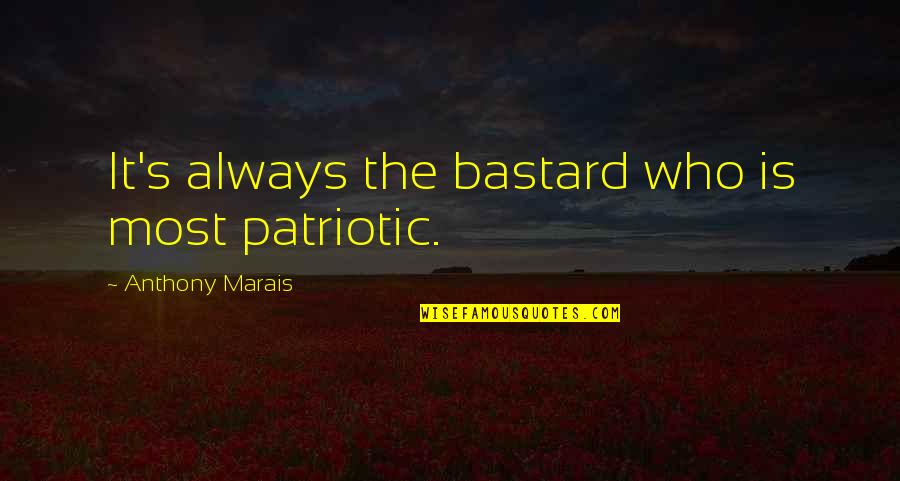 Bastard Quotes By Anthony Marais: It's always the bastard who is most patriotic.