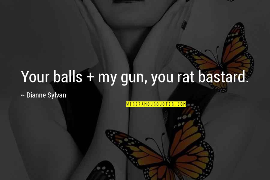 Bastard Quotes By Dianne Sylvan: Your balls + my gun, you rat bastard.