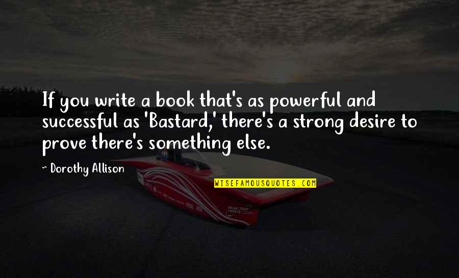 Bastard Quotes By Dorothy Allison: If you write a book that's as powerful