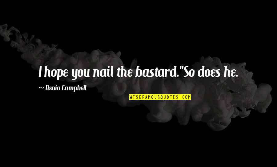 Bastard Quotes By Nenia Campbell: I hope you nail the bastard."So does he.