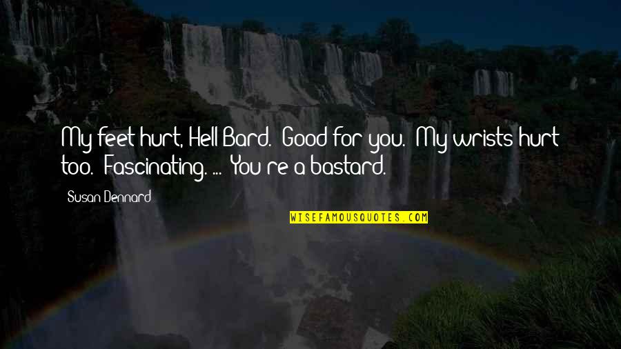 Bastard Quotes By Susan Dennard: My feet hurt, Hell-Bard.""Good for you.""My wrists hurt