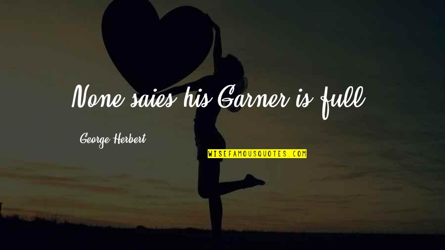 Bastardess Quotes By George Herbert: None saies his Garner is full. Bastardess Quotes By George Herbert: None saies his Garner is full.