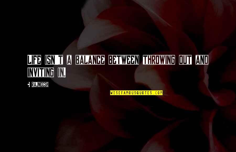 Bastardette Quotes By Rajneesh: Life isn't a balance between throwing out and