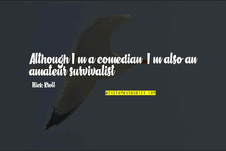 Bastardi Senza Gloria Quotes By Nick Kroll: Although I'm a comedian, I'm also an amateur