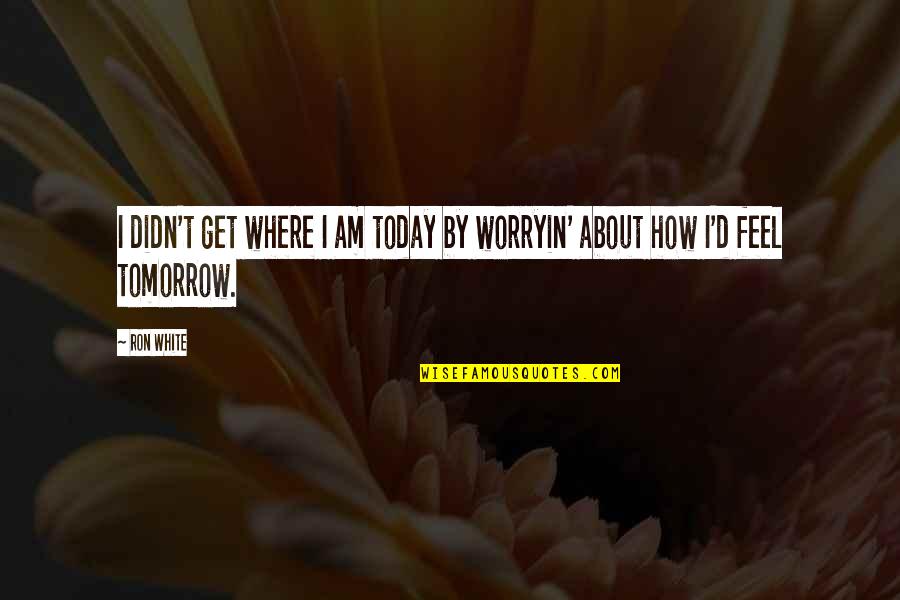 Bastardi Weather Quotes By Ron White: I didn't get where I am today by