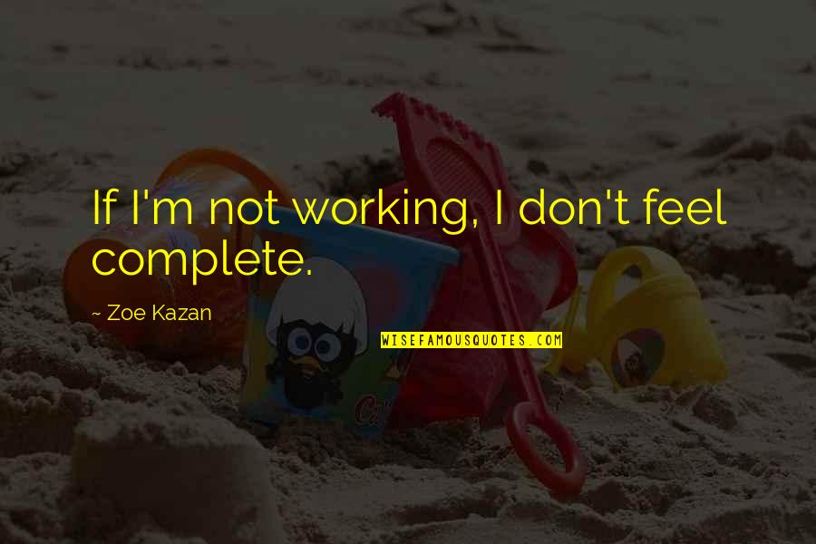 Bastardization Of Humanity Quotes By Zoe Kazan: If I'm not working, I don't feel complete.