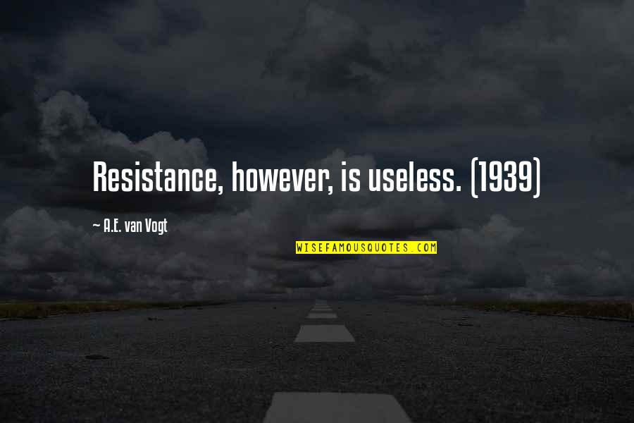Bastardized Quotes By A.E. Van Vogt: Resistance, however, is useless. (1939)