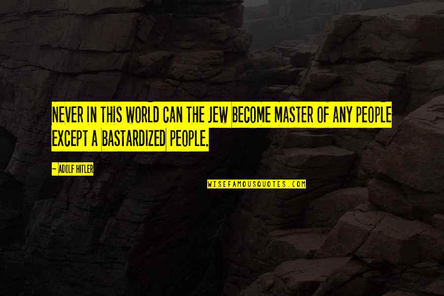 Bastardized Quotes By Adolf Hitler: Never in this world can the Jew become