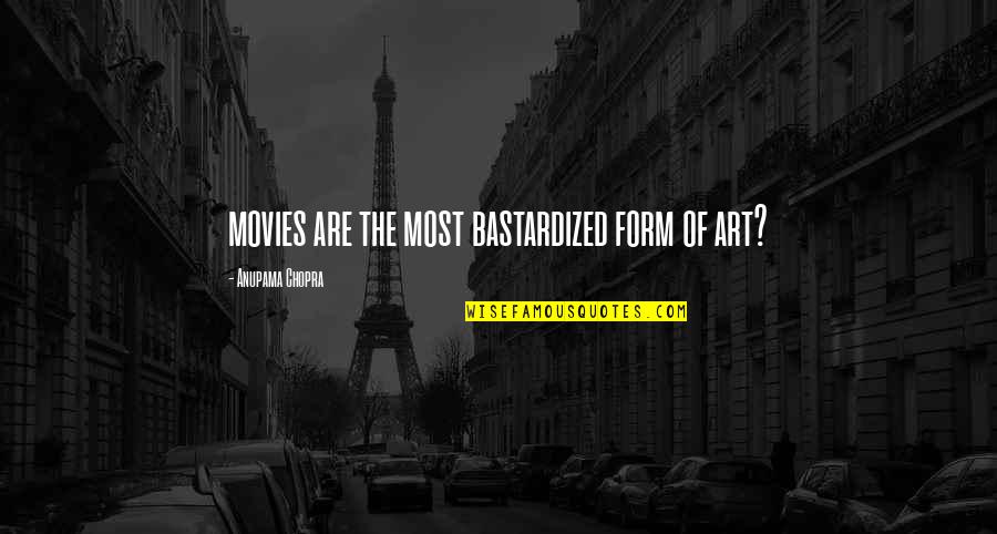 Bastardized Quotes By Anupama Chopra: movies are the most bastardized form of art?