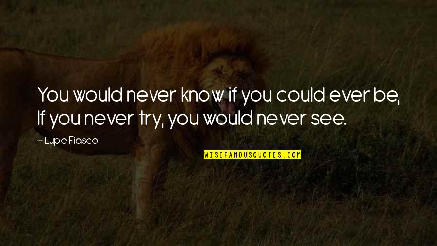 Bastardo Quotes By Lupe Fiasco: You would never know if you could ever Bastardo Quotes By Lupe Fiasco: You would never know if you could ever