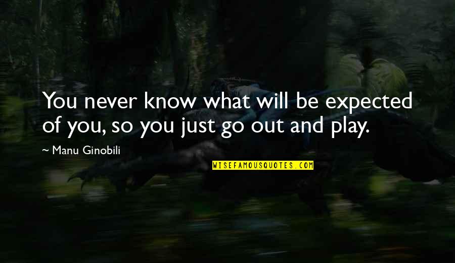 Bastardo Quotes By Manu Ginobili: You never know what will be expected of
