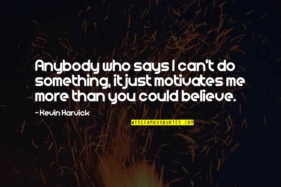 Bastardos Sin Gloria Quotes By Kevin Harvick: Anybody who says I can't do something, it