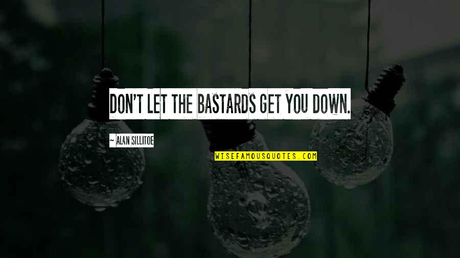 Bastards Quotes By Alan Sillitoe: Don't let the bastards get you down.