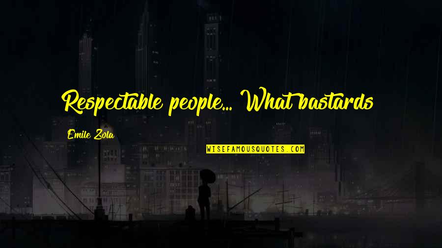 Bastards Quotes By Emile Zola: Respectable people... What bastards!
