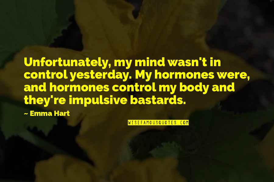 Bastards Quotes By Emma Hart: Unfortunately, my mind wasn't in control yesterday. My