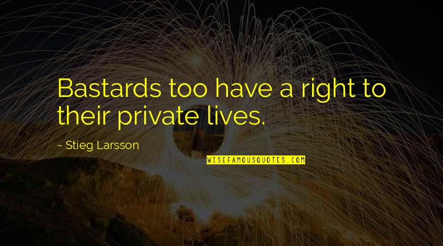 Bastards Quotes By Stieg Larsson: Bastards too have a right to their private