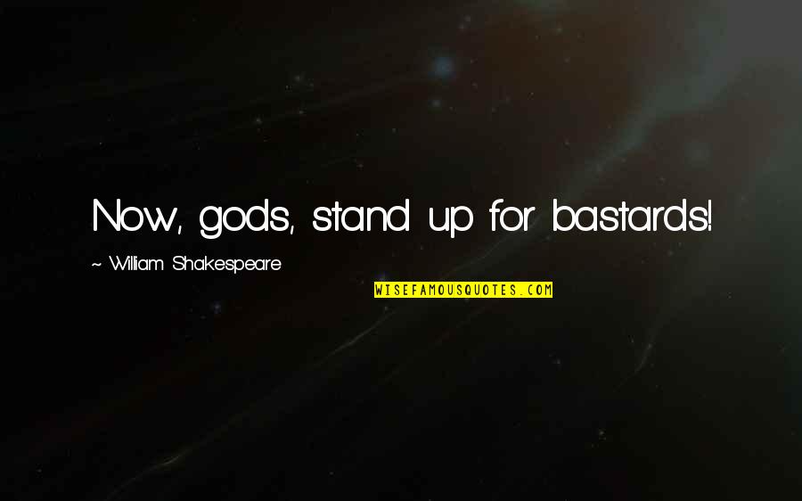 Bastards Quotes By William Shakespeare: Now, gods, stand up for bastards!