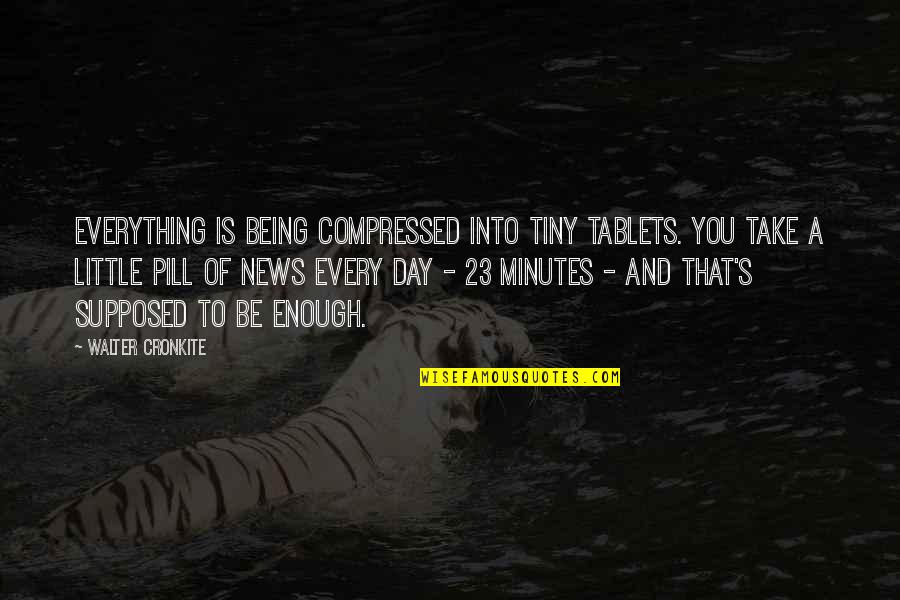 Bastarnae Quotes By Walter Cronkite: Everything is being compressed into tiny tablets. You Bastarnae Quotes By Walter Cronkite: Everything is being compressed into tiny tablets. You