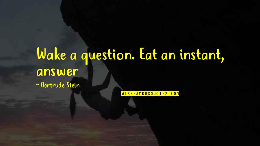 Bastassart Quotes By Gertrude Stein: Wake a question. Eat an instant, answer