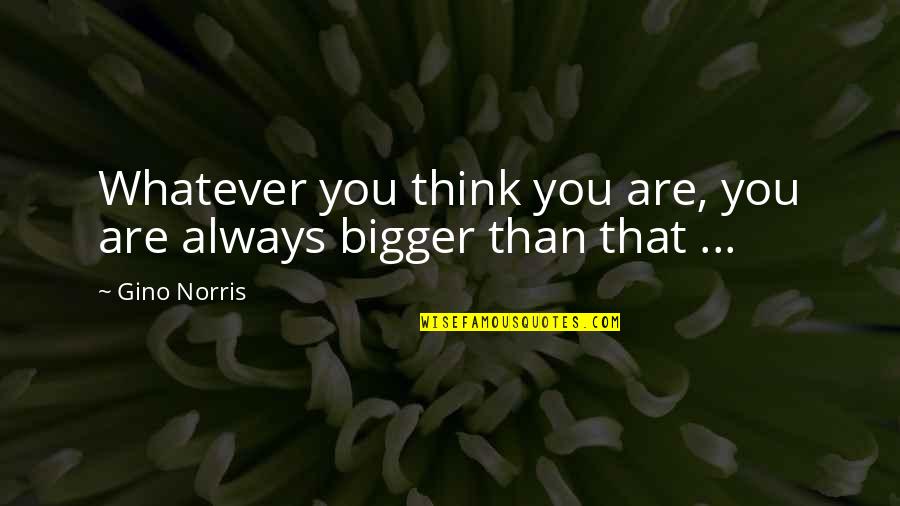Bastassart Quotes By Gino Norris: Whatever you think you are, you are always