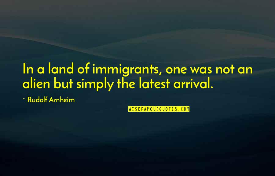Bastassart Quotes By Rudolf Arnheim: In a land of immigrants, one was not