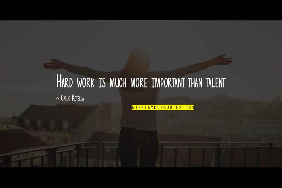 Bastava Quotes By Carlo Rotella: Hard work is much more important than talent
