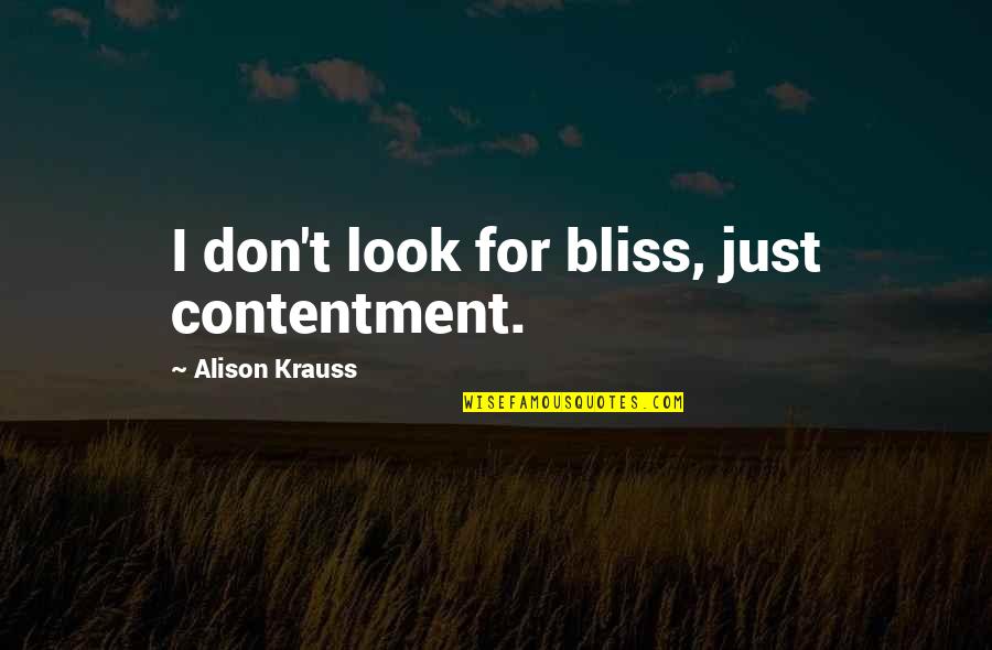 Bastavales Quotes By Alison Krauss: I don't look for bliss, just contentment.