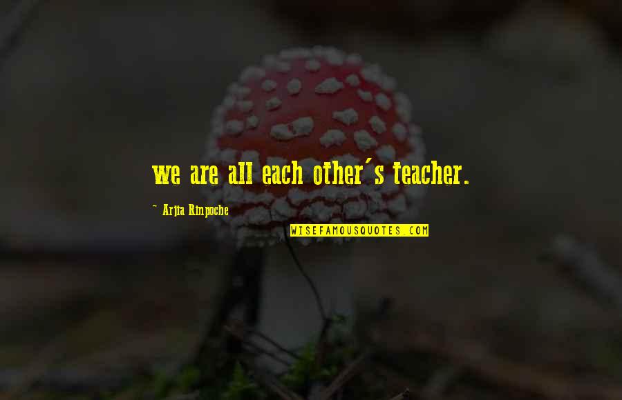 Bastavales Quotes By Arjia Rinpoche: we are all each other's teacher.