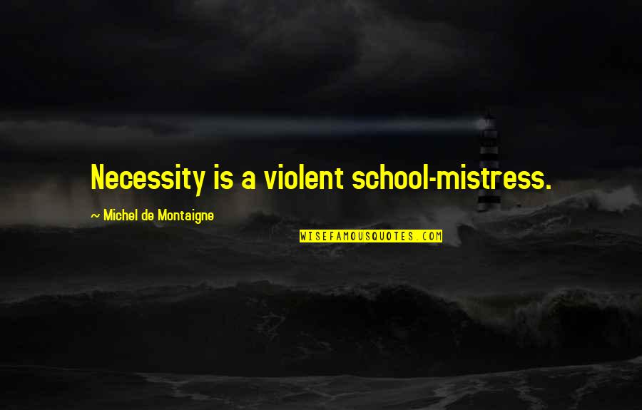 Baste Quotes By Michel De Montaigne: Necessity is a violent school-mistress.