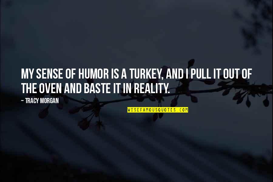 Baste Quotes By Tracy Morgan: My sense of humor is a turkey, and