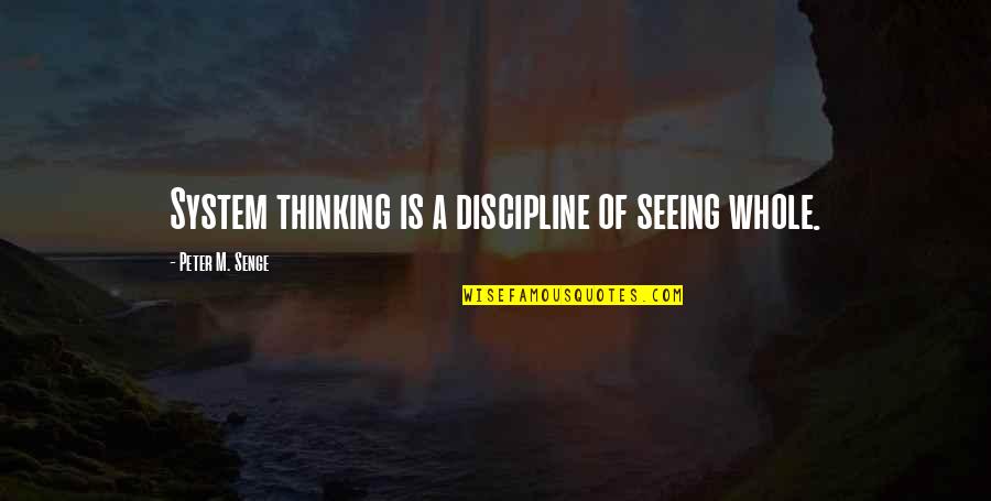 Basted Boy Quotes By Peter M. Senge: System thinking is a discipline of seeing whole.