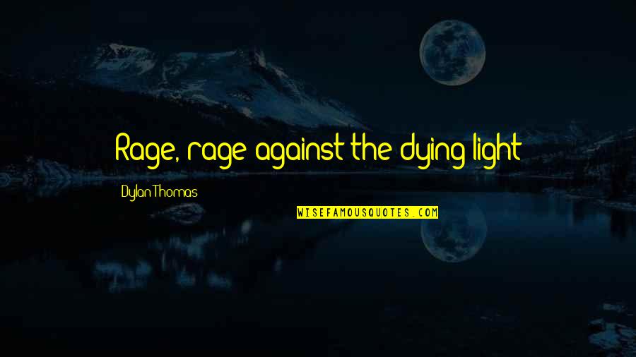 Bastedo Construction Quotes By Dylan Thomas: Rage, rage against the dying light