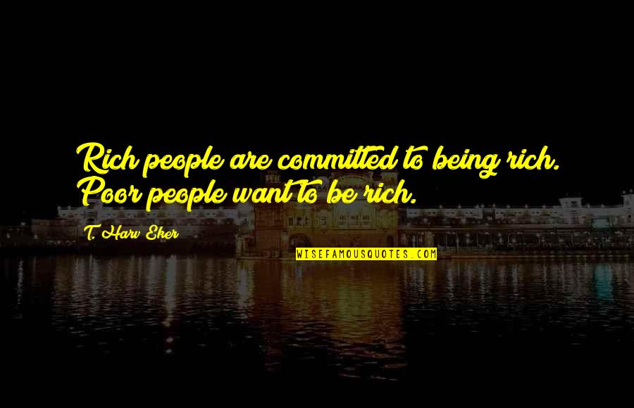 Bastedo Construction Quotes By T. Harv Eker: Rich people are committed to being rich. Poor