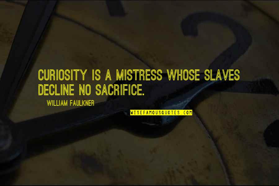 Bastedo Construction Quotes By William Faulkner: Curiosity is a mistress whose slaves decline no Bastedo Construction Quotes By William Faulkner: Curiosity is a mistress whose slaves decline no