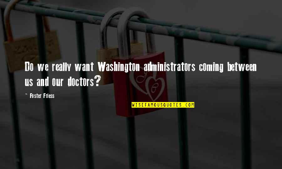 Bastedo Youtube Quotes By Foster Friess: Do we really want Washington administrators coming between