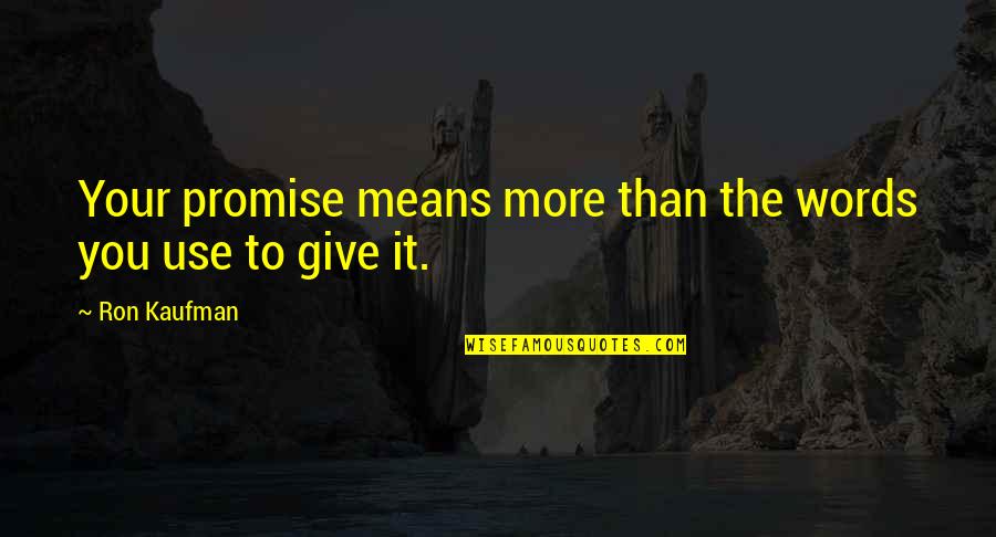 Bastendorff Quotes By Ron Kaufman: Your promise means more than the words you