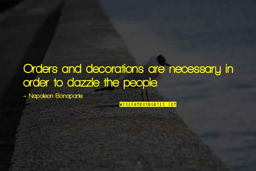 Basterfield Engineering Quotes By Napoleon Bonaparte: Orders and decorations are necessary in order to Basterfield Engineering Quotes By Napoleon Bonaparte: Orders and decorations are necessary in order to