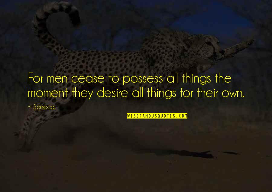 Bastgen Quotes By Seneca.: For men cease to possess all things the