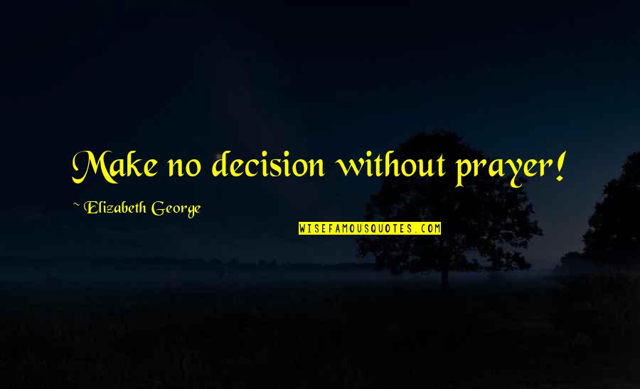 Bastgen Wine Quotes By Elizabeth George: Make no decision without prayer! Bastgen Wine Quotes By Elizabeth George: Make no decision without prayer!