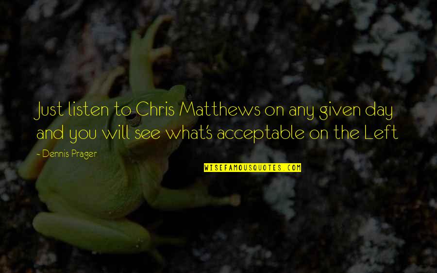 Basti Artadi Quotes By Dennis Prager: Just listen to Chris Matthews on any given Basti Artadi Quotes By Dennis Prager: Just listen to Chris Matthews on any given