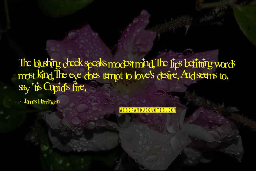 Basti Artadi Quotes By James Harrington: The blushing cheek speaks modest mind,The lips befitting