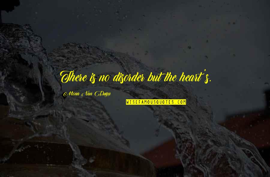 Basti Artadi Quotes By Mona Van Duyn: There is no disorder but the heart's.