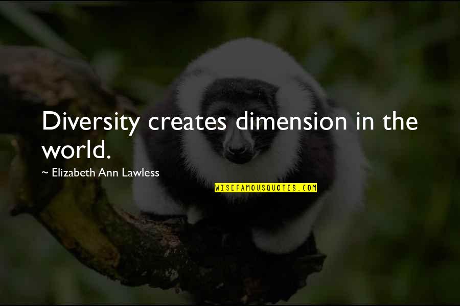 Bastiaansen Bavel Quotes By Elizabeth Ann Lawless: Diversity creates dimension in the world. Bastiaansen Bavel Quotes By Elizabeth Ann Lawless: Diversity creates dimension in the world.