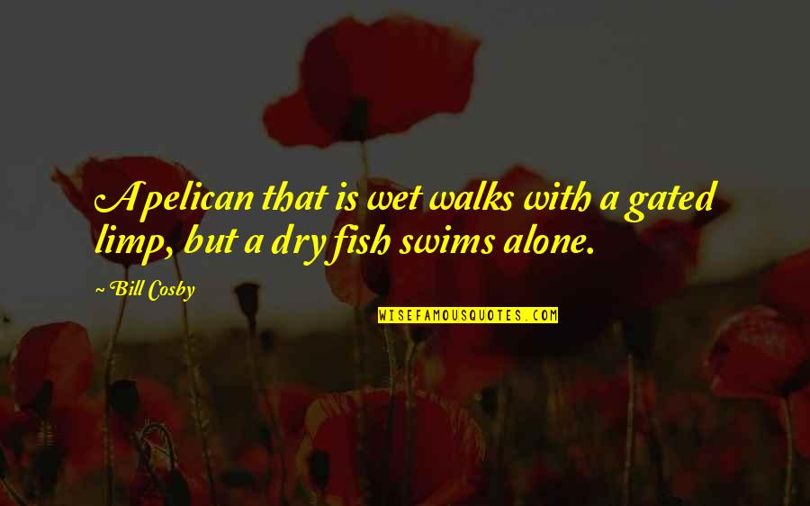 Bastiaens Akari Quotes By Bill Cosby: A pelican that is wet walks with a