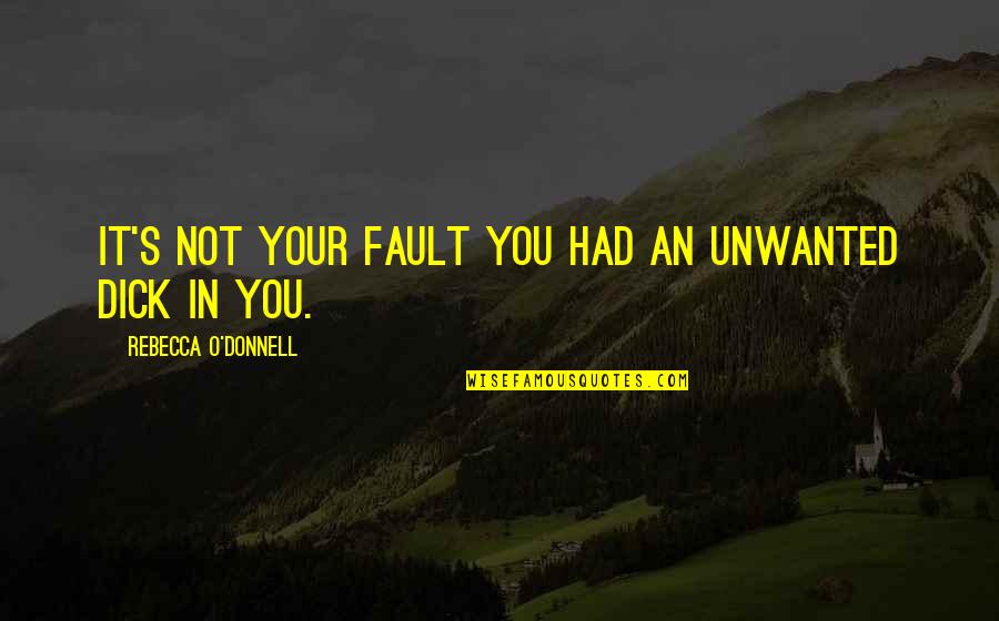 Bastiaens Bilzen Quotes By Rebecca O'Donnell: It's not your fault you had an unwanted