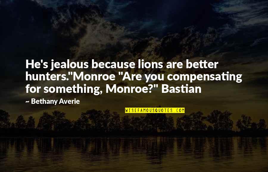 Bastian Quotes By Bethany Averie: He's jealous because lions are better hunters."Monroe "Are