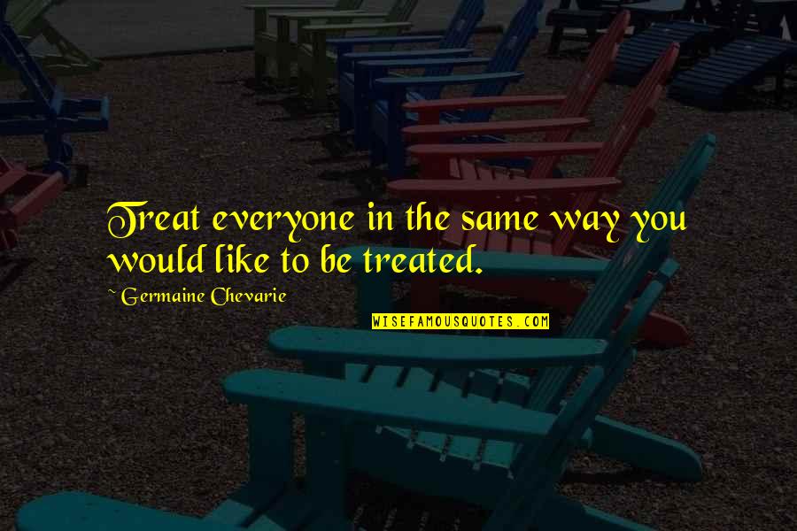 Bastianelli Shoes Quotes By Germaine Chevarie: Treat everyone in the same way you would Bastianelli Shoes Quotes By Germaine Chevarie: Treat everyone in the same way you would